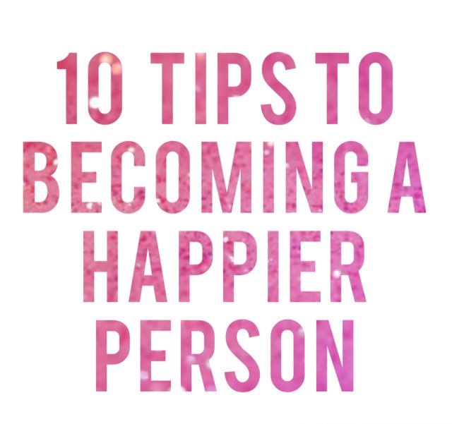 10 Tips To Becoming A Happier Person